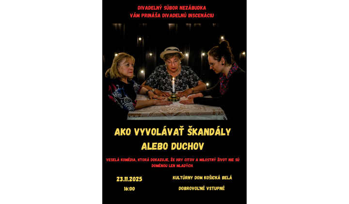 Pozvánka na divadelnú inscenáciu '' Ako vyvolať škandály alebo duchov'', ktorá sa uskutoční v nedeľu 23.11.2025 o 16:00 h., v sále kultúrneho domu v Košickej Belej.